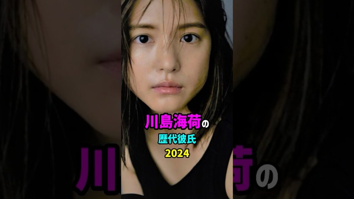 【芸能人の秘密の恋愛事情】川島海荷の歴代彼氏 #shorts #女優 #結婚