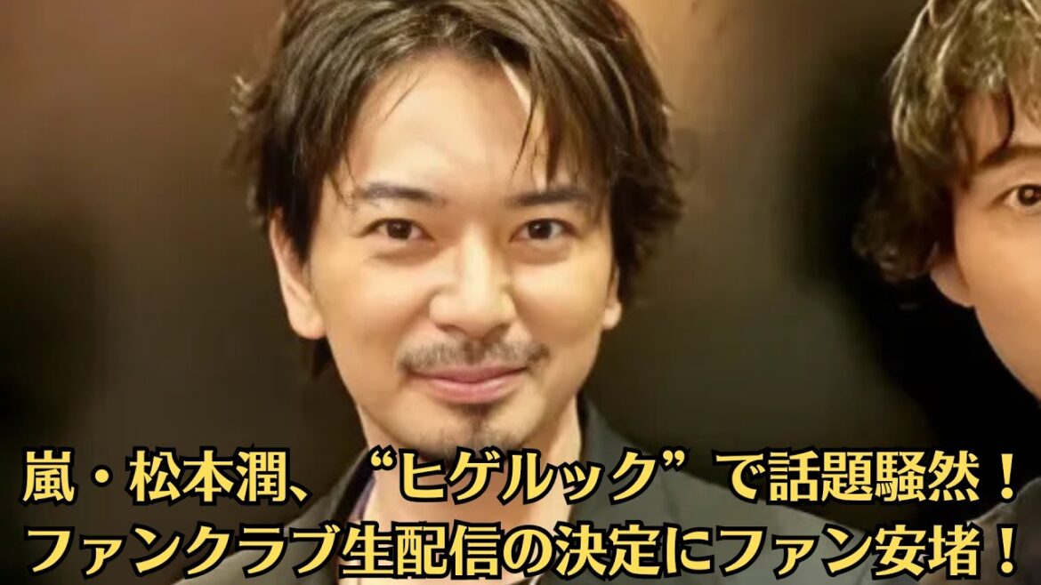 嵐・松本潤、“ヒゲルック”で話題騒然!ファンクラブ生配信の決定にファン安堵!“脱アイドル”の行動と配信発表に隠された意図とは?