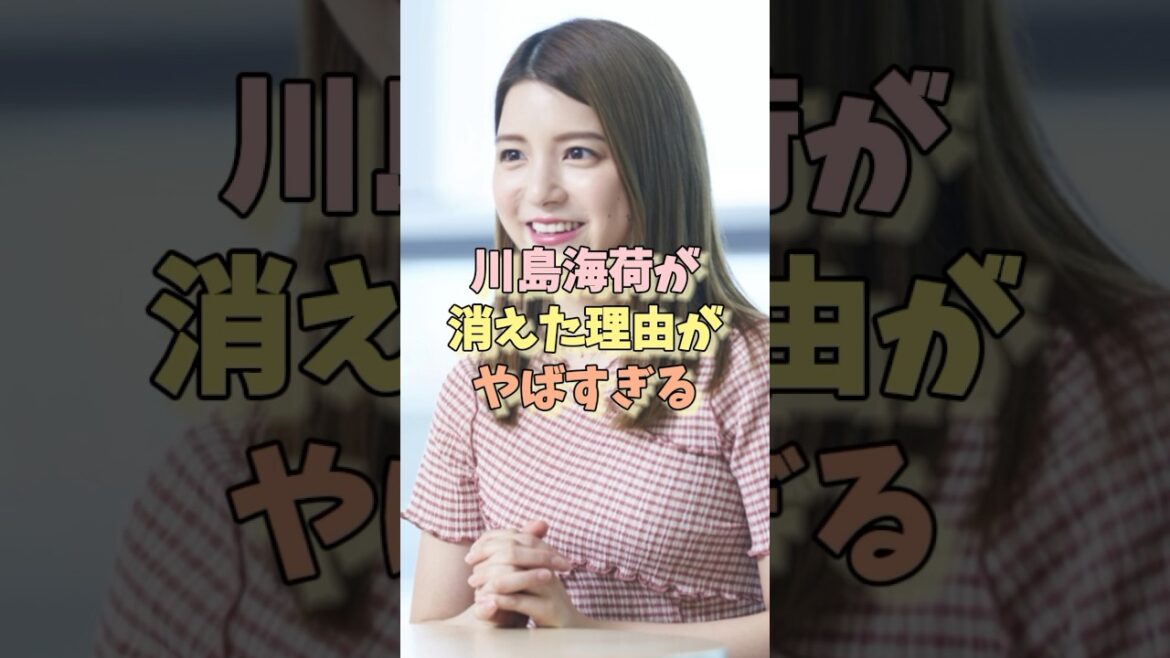 川島海荷が消えた理由がやばすぎる#川島海荷 #芸能界の闇