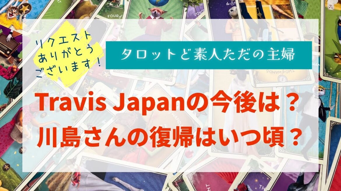 TravisJapanの今後は?川島さんの復帰はいつ?【タロット占い】