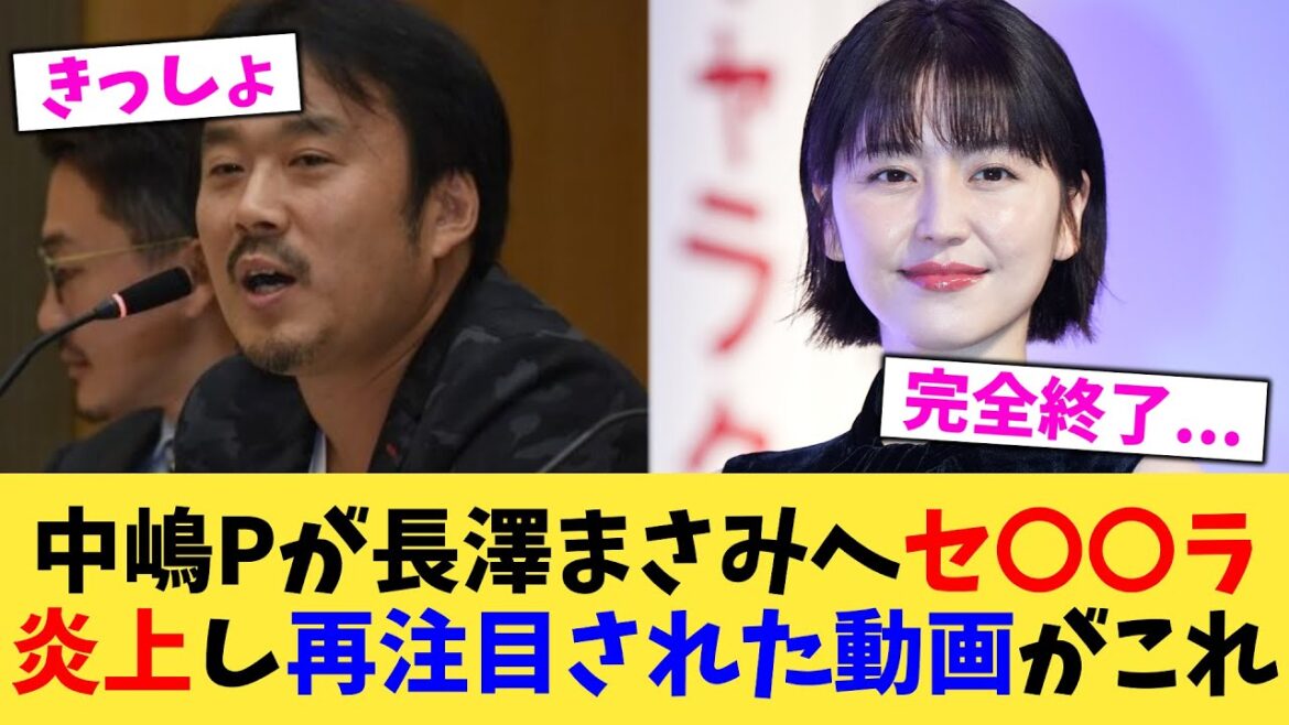 【緊急動画】中嶋Pが長澤まさみへセ〇〇ラ炎上し再注目された動画がこれ【2chまとめ】【2chスレ】【5chスレ】