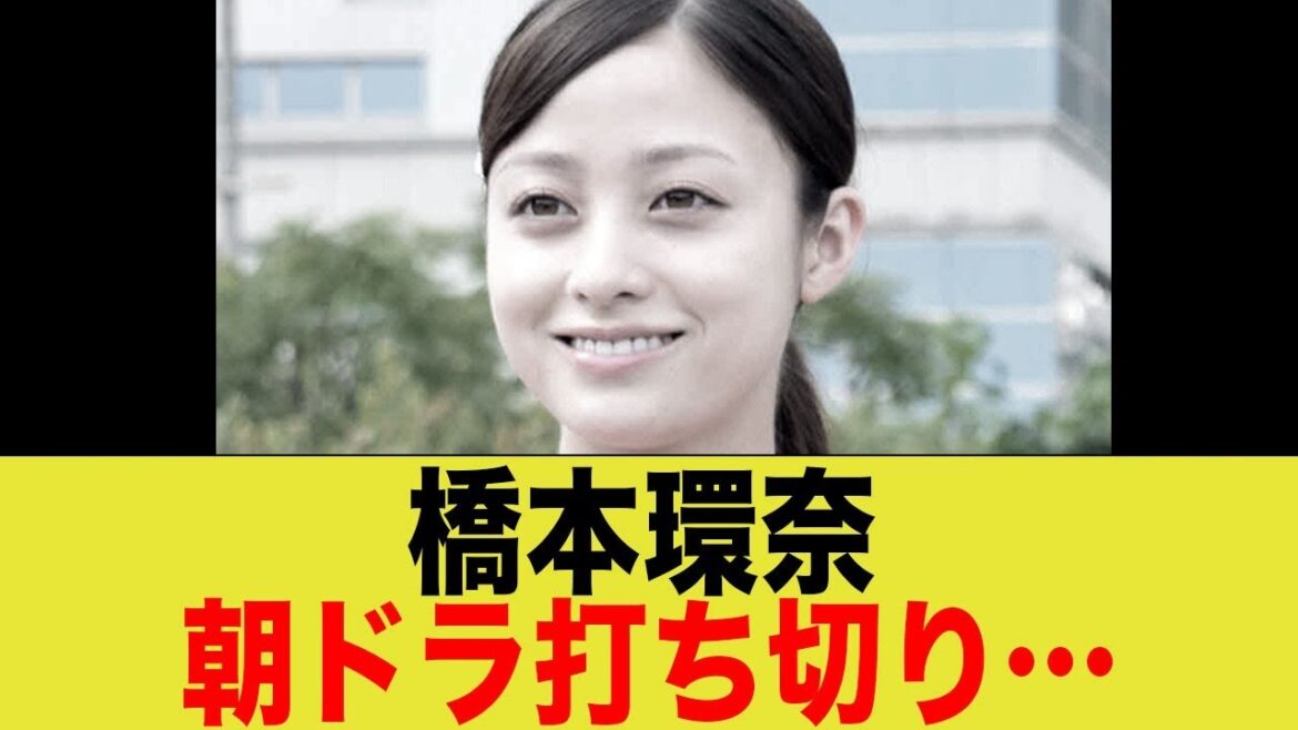 橋本環奈朝ドラ終わる…