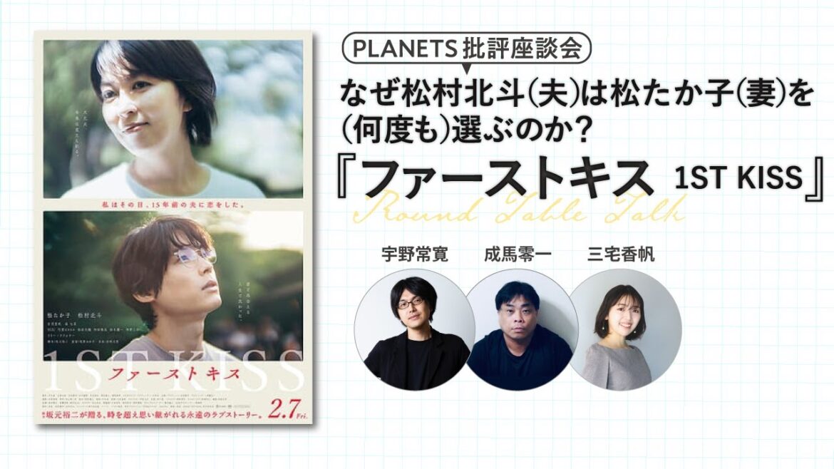 なぜ松村北斗(夫)は松たか子(妻)を(何度も)選ぶのか?映画『ファーストキス 1ST KISS』緊急座談会ー三宅香帆×成馬零一×宇野常寛ー(PLANETS批評座談会)