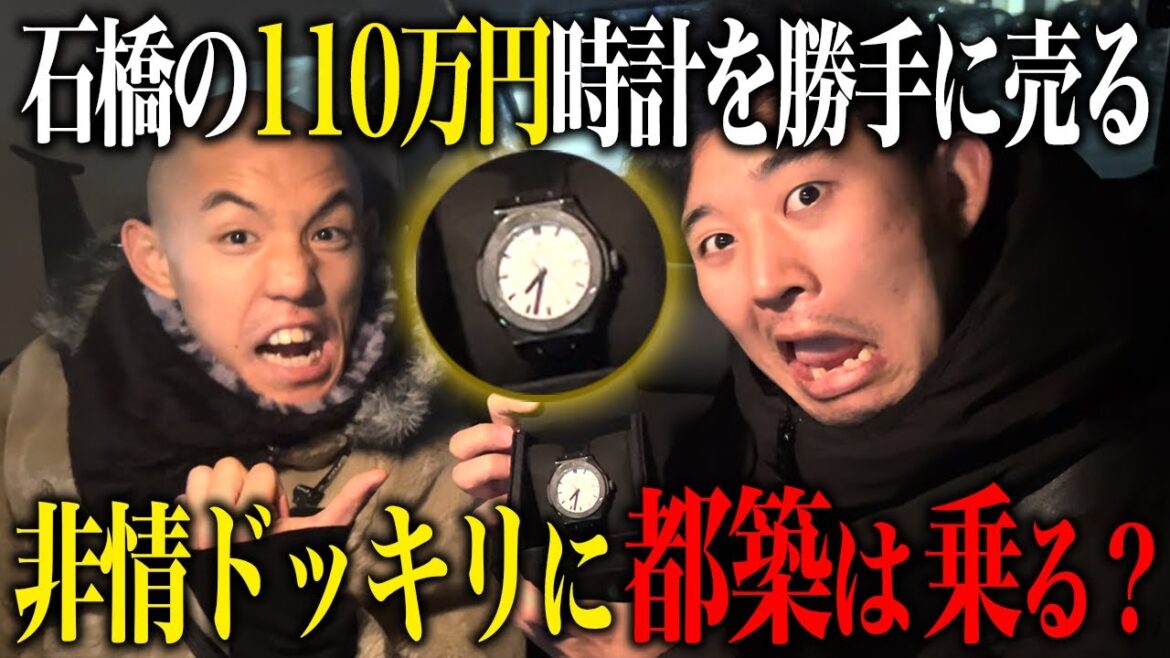 【検証】石橋の110万円の時計を勝手に売るドッキリに都築は乗っかっちゃうのか?