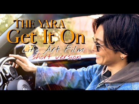 THE YARA 『Get It On』-Life Art Film- (Short Ver.)