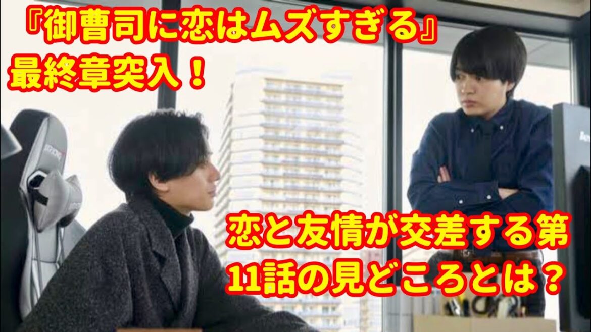 『御曹司に恋はムズすぎる』最終章突入! 恋と友情が交差する第11話の見どころとは?