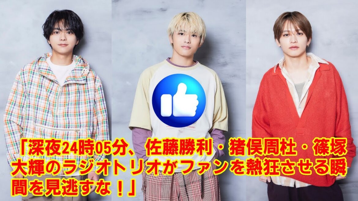 【timelesz】「深夜24時05分、佐藤勝利・猪俣周杜・篠塚大輝のラジオトリオがファンを熱狂させる瞬間を見逃すな!」