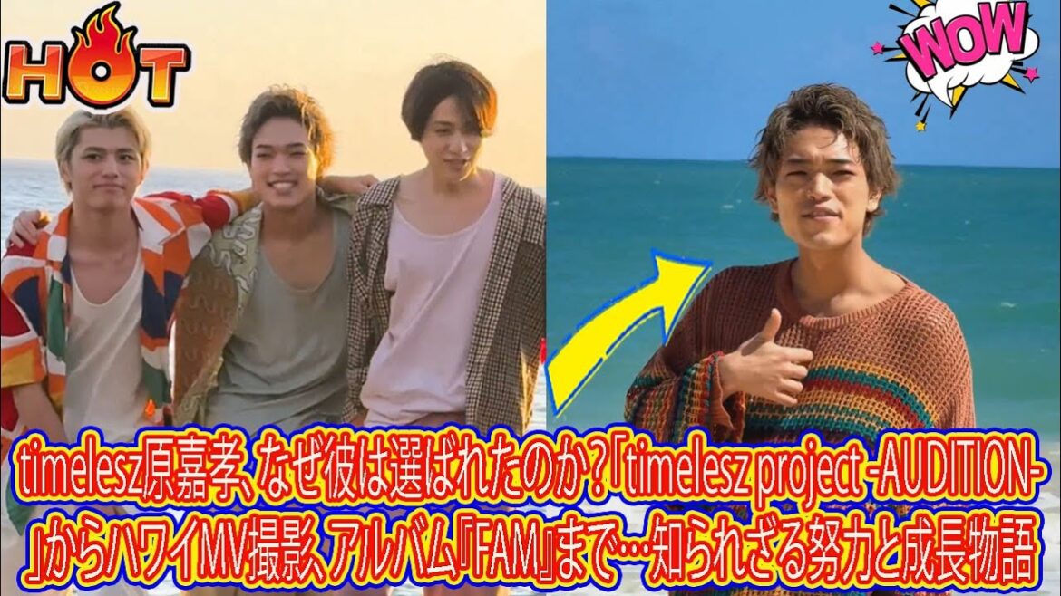 【Timelesz】timelesz原嘉孝、なぜ彼は選ばれたのか?「timelesz project -AUDITION-」からハワイMV撮影、アルバム『FAM』まで…知られざる努力と成長物語