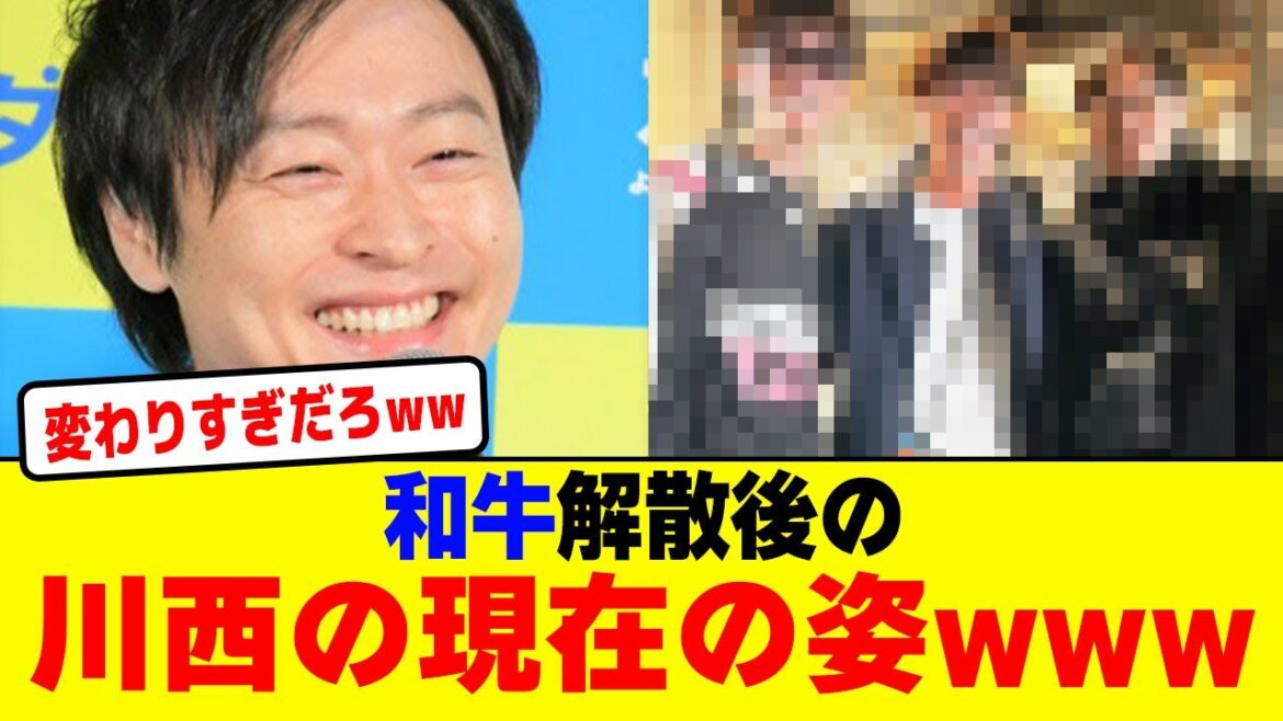 和牛解散後の川西の姿が変わりすぎてクソワロタwwwwwwwwwwwwwww【2chまとめ】【2chスレ】【5chスレ】