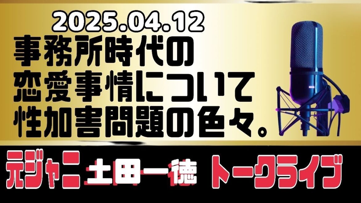 【土田一徳のトークライブ】事務所時代の恋愛事情について、性加害問題の色々(2025.4.12)