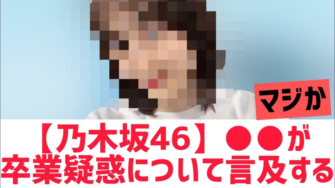 【乃木坂46】○○が卒業疑惑について言及する