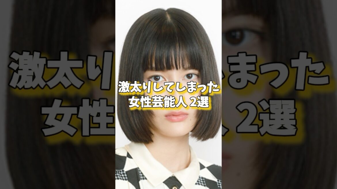 激太りしてしまった女性芸能人2選#橋本愛 #山本美月
