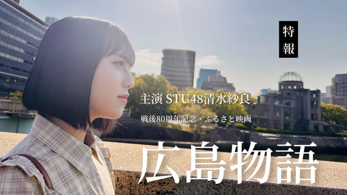 【特報】戦後80周年記念作品 STU48清水紗良主演 ふるさと映画「広島物語」広島市&江田島市発