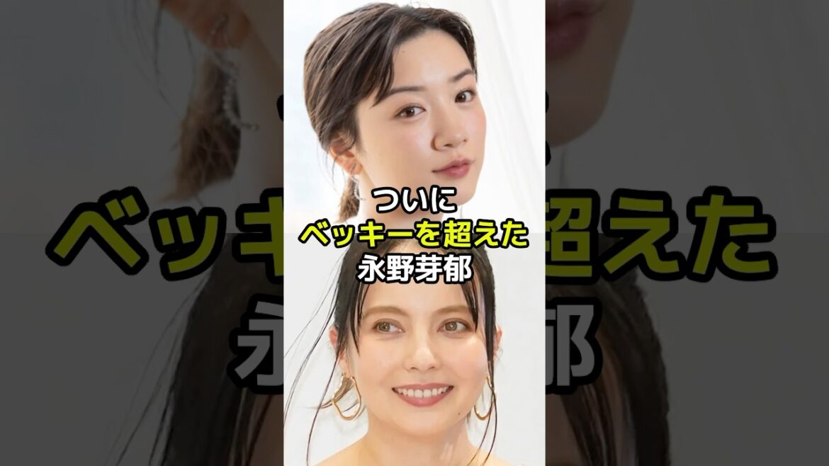 ついにあのベッキーを超えた永野芽郁のある数字とは?