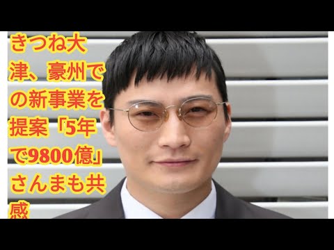 きつね大津、豪州での新事業を提案「5年で9800億」 さんまも共感