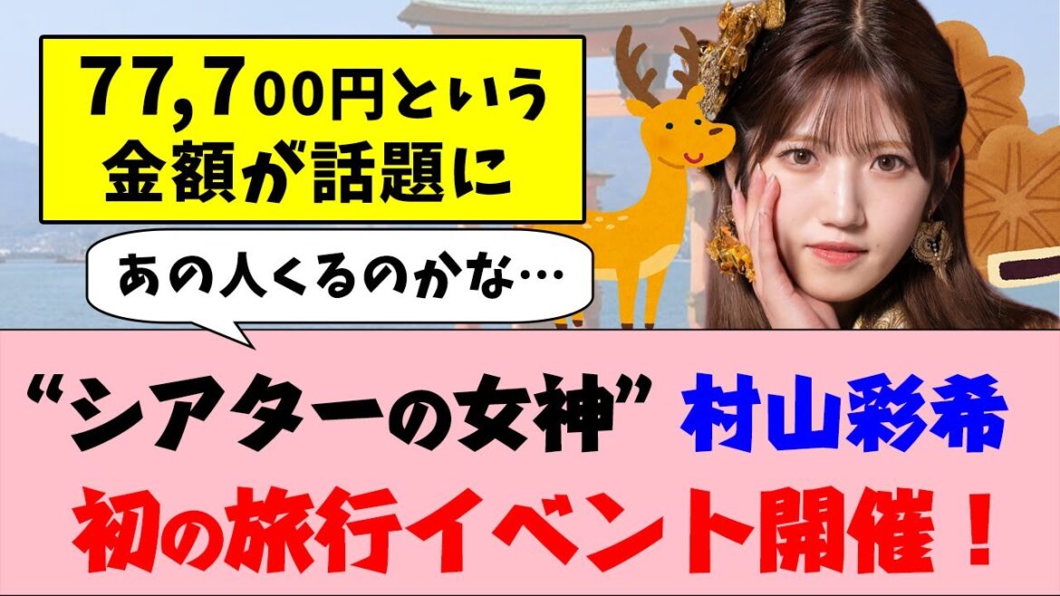 “シアターの女神”村山彩希、初の旅行イベント開催!価格が話題に【AKB48】