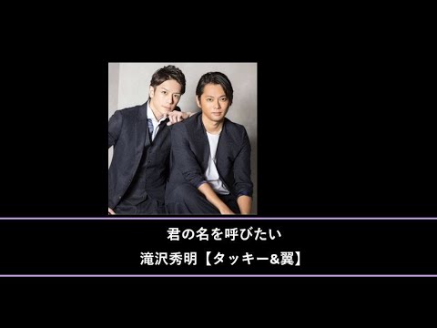君の名を呼びたい【滝沢秀明・タッキー&翼】【タキツバ】【歌詞】【滝沢秀明】【今井翼】【Tackey & Tsubasa】【瀧與翼】