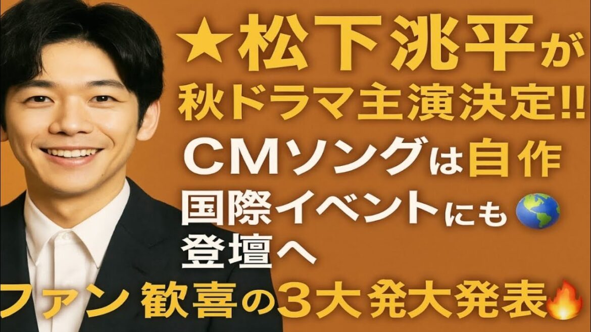 🌟松下洸平が秋ドラマ主演決定‼️CMソングは自作曲🎶国際イベントにも登壇へ🌏ファン歓喜の3大発表🔥