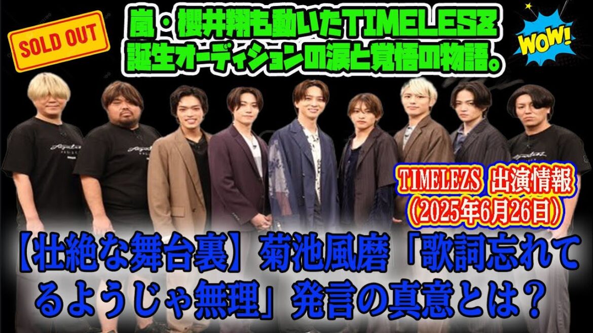 【TIMELEZS 出演情報 2025年6月26日】【壮絶な舞台裏】菊池風磨「歌詞忘れてるようじゃ無理」発言の真意とは?嵐・櫻井翔も動いたtimelesz誕生オーディションの涙と覚悟の物語。