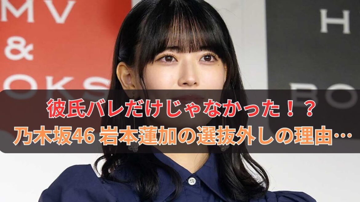 乃木坂46岩本蓮加が選抜外れた理由…彼氏バレだけじゃない?