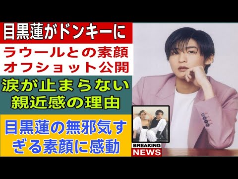 【衝撃】目黒蓮がドンキーに変身!?ラウールとのバナナCMが可愛すぎてファン号泣…素顔全開のオフショットが尊すぎた件!SnowMan ⛄