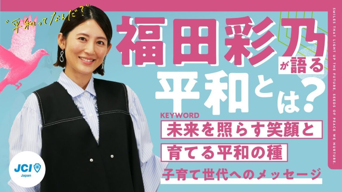 【福田彩乃が語る平和とは?未来を照らす笑顔と、育てる平和の種】