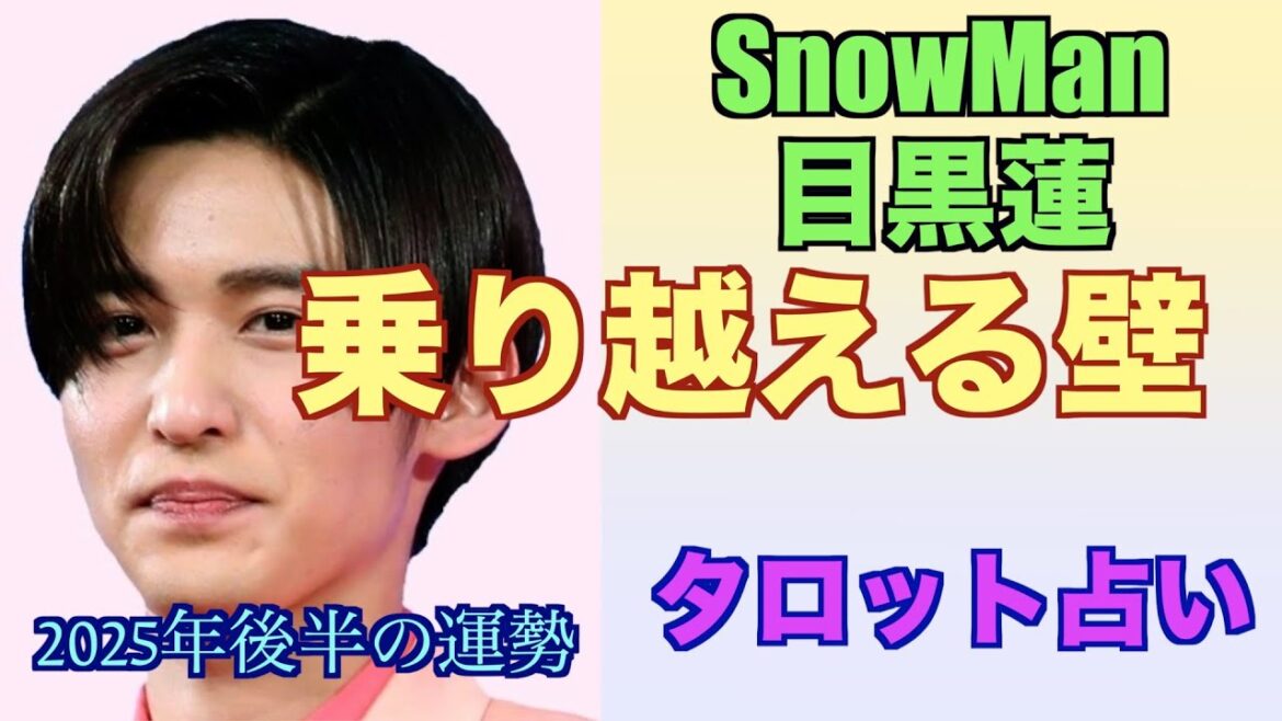 SnowMan目黒蓮さんの2025年後半の運気をタロットカードで占ってみました。
