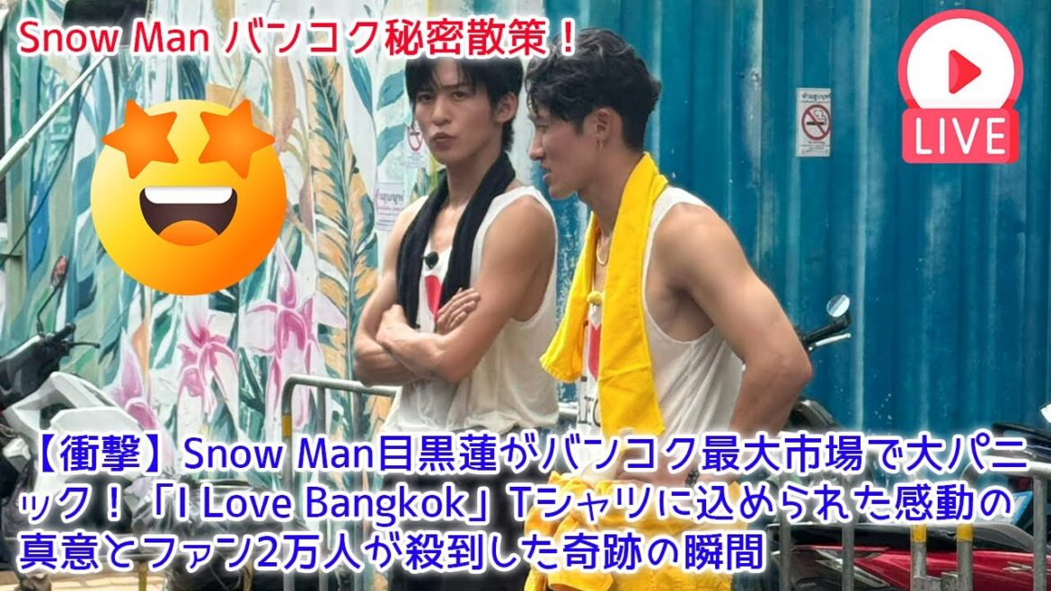 【衝撃】Snow Man目黒蓮がバンコク最大市場で大パニック!「I Love Bangkok」Tシャツに込められた感動の真意とファン2万人が殺到した奇跡の瞬間