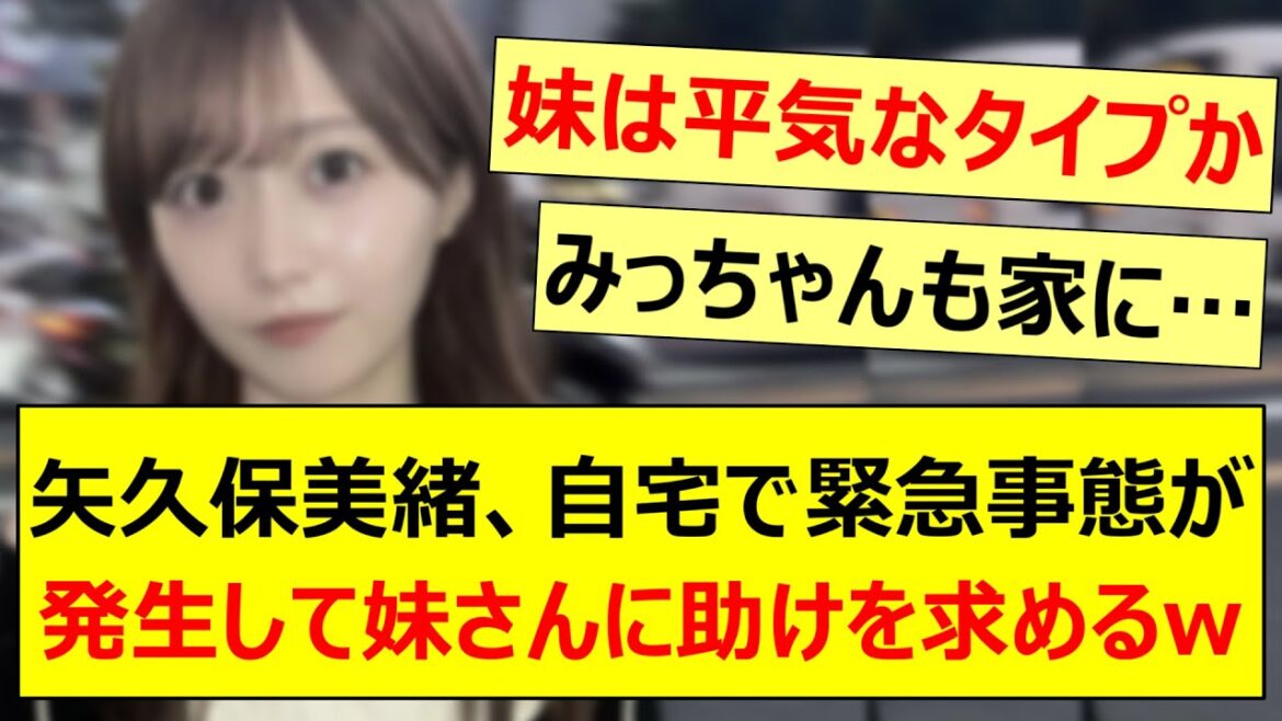 矢久保美緒、自宅で緊急事態が発生して妹さんに助けを求めるwww【乃木坂46・乃木坂配信中・乃木坂工事中】
