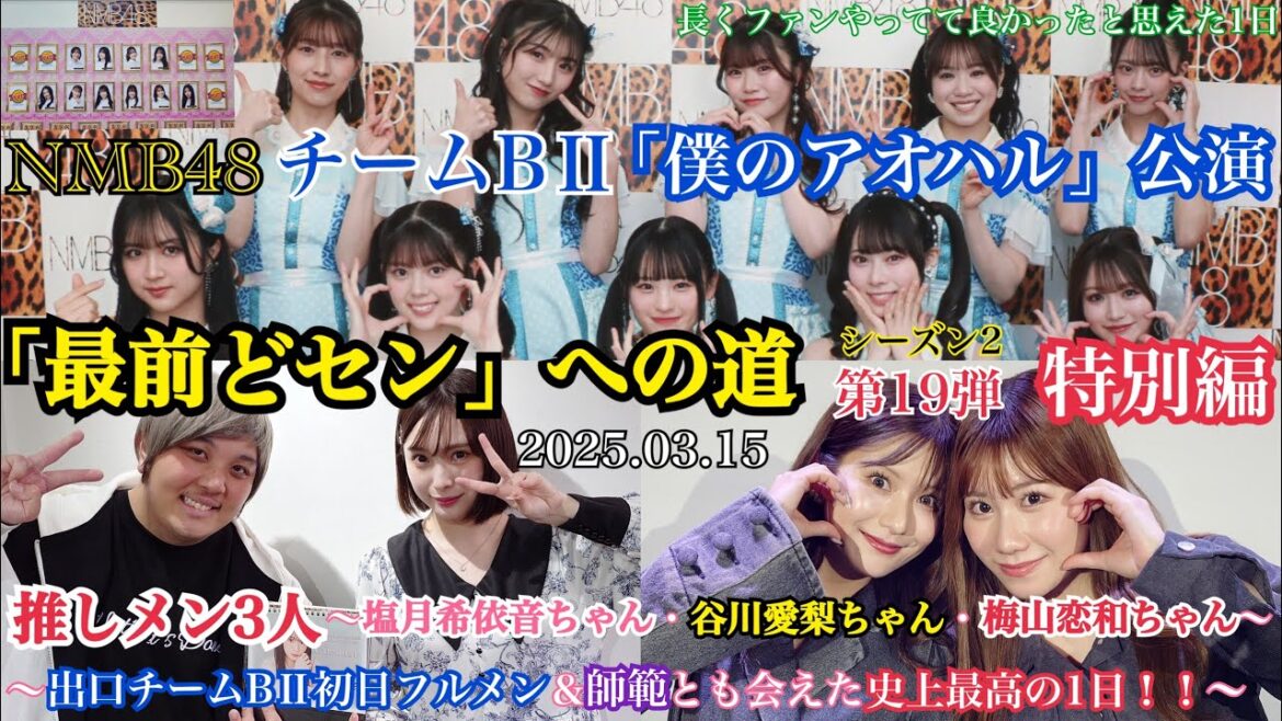 【第19弾/特別編】NMB48 僕のアオハル公演 「最前どセン」 への道 特別編~塩月希依音ちゃん!谷川愛梨ちゃん!梅山恋和ちゃん!推しメン3人&初日フルメン&師範と会えた史上最高の1日!!~