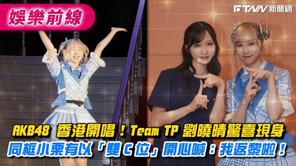 AKB48 香港開唱!Team TP 劉曉晴驚喜現身 同框小栗有以「雙 C 位」開心喊:我返黎啦!