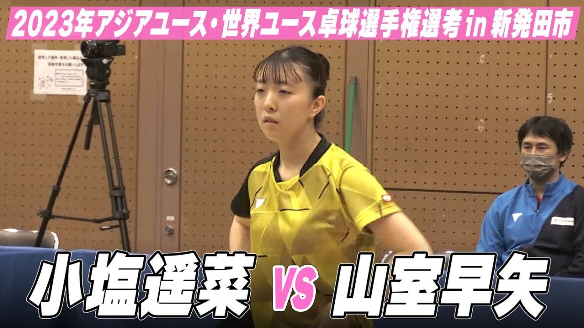 【女子U-18】小塩遥菜 vs 山室早矢|スターツ杯 2023年アジアユース卓球選手権大会・世界ユース卓球選手権大会 日本代表選手選考 in 新発田市