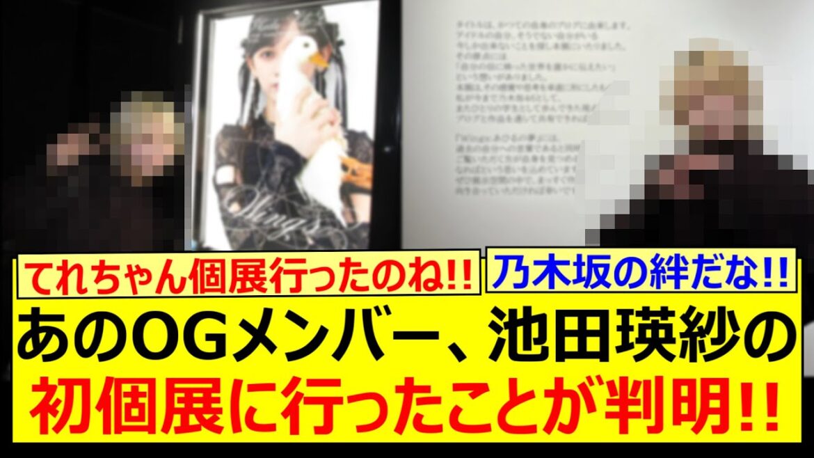 あのOGメンバー、池田瑛紗の初個展に行ったことが判明する!!【乃木坂46・川後陽菜・橋本奈々未・乃木坂配信中・乃木坂工事中】
