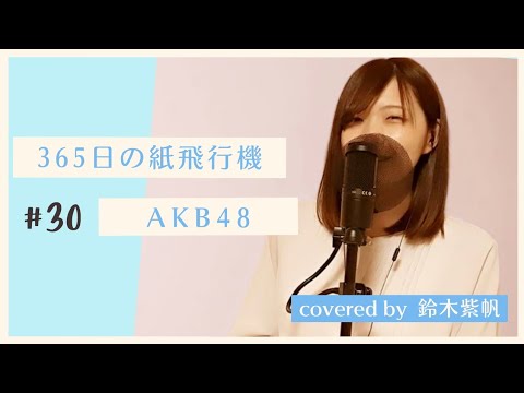 【#30】365日の紙飛行機 / AKB48【cover鈴木紫帆】