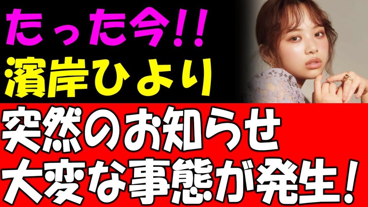 【緊急】たった今 !! 濱岸ひより突然のお知らせ大変な事態が発生!