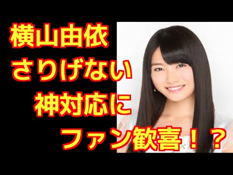 【芸能】AKB48横山由依「さりげない神対応」を、ウーマン村本が絶賛!!それを見たファンが歓喜‼