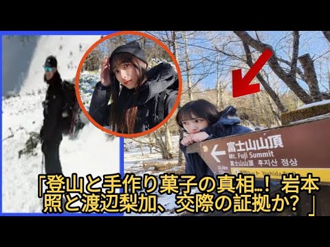 【岩本照】【渡辺梨加】に熱愛説浮上?匂わせ登山・キャンプ・お菓子作りが… 岩本照と渡辺梨加の「熱愛説」を徹底検証。登山写真に隠された意外な事実と共通点の正体とは?