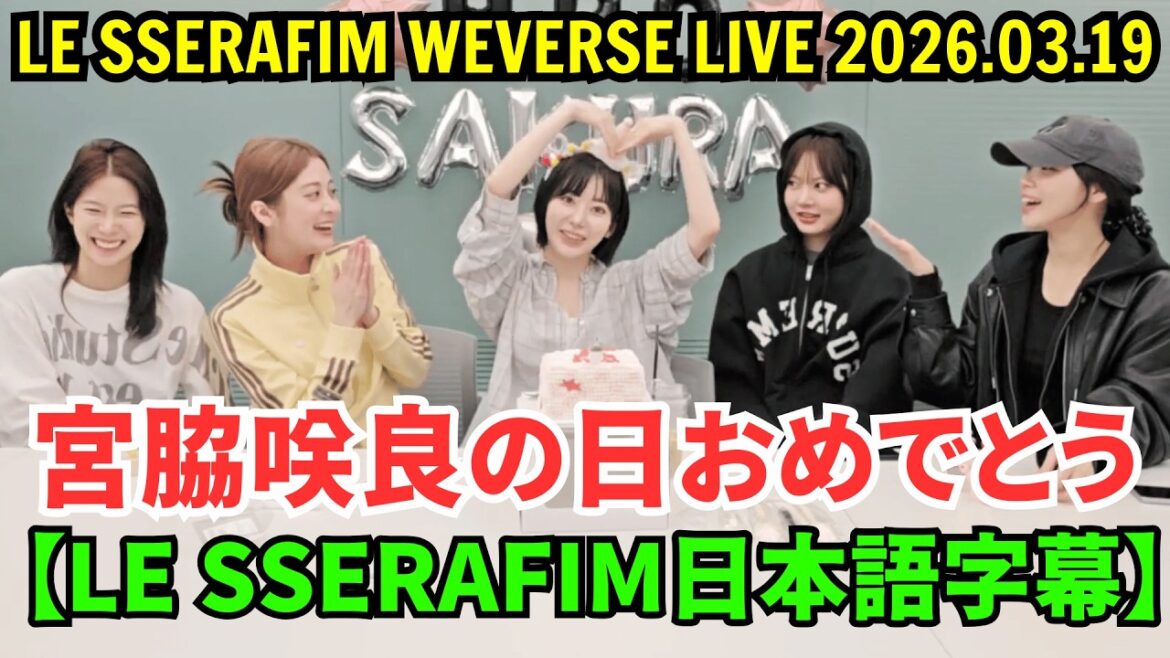 【LE SSERAFIM日本語字幕】Weverseライブ【2026年3月19日】宮脇咲良の日おめでとう。