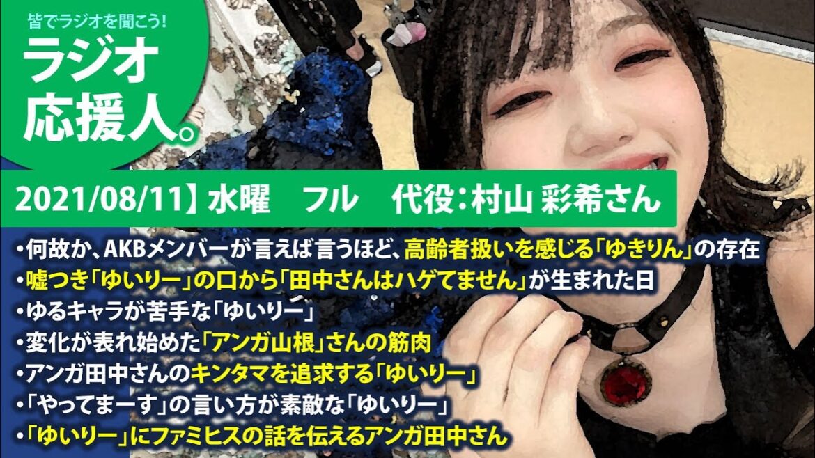 【2021/08/11】 水曜 フル 代役:村山 彩希 ・何故か、AKBメンバーが言えば言うほど、高齢者扱いを感じる「ゆきりん」の存在 ・嘘つき「ゆいりー」の口から「田中さんはハゲてません」が生まれた