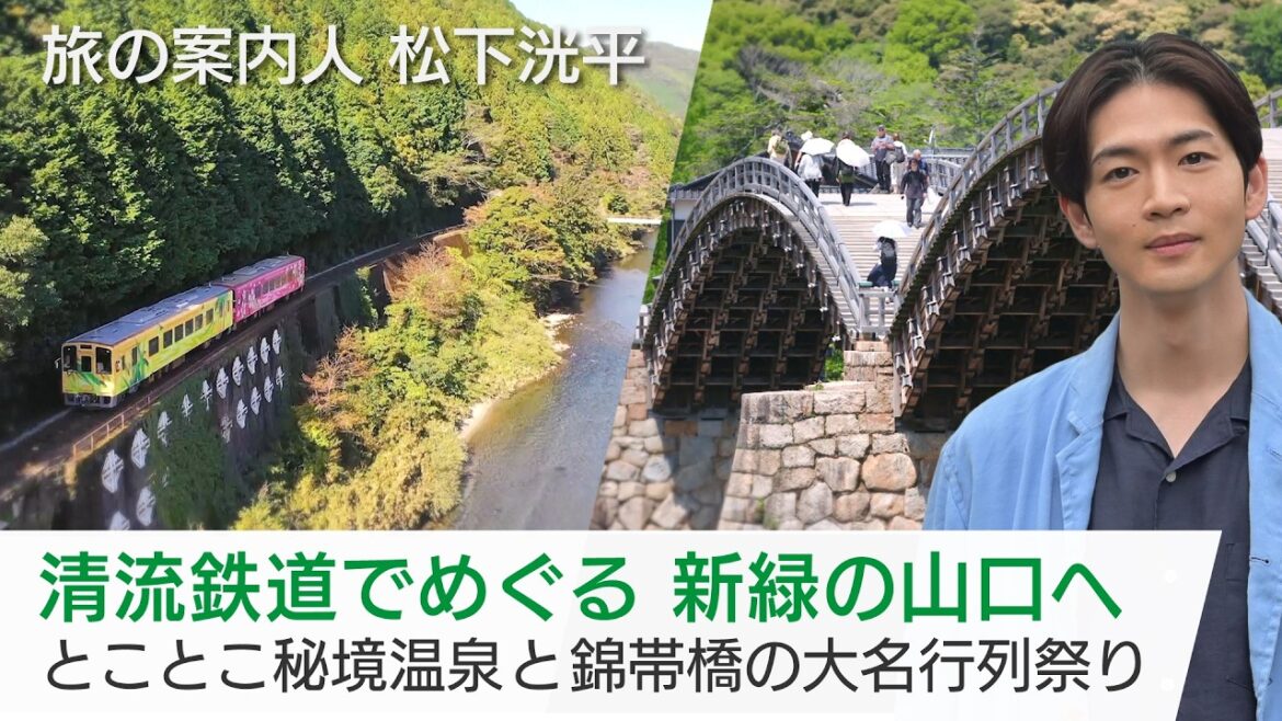 新緑の山口・岩国を松下洸平さんがご案内!とことこトレインで秘境の温泉へ…錦帯橋を渡る大名行列も「美しい日本に出会う旅」5/27(水)夜9時