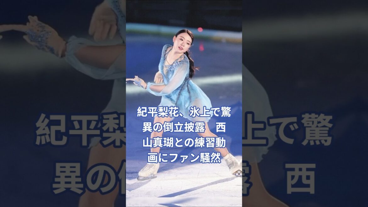 紀平梨花、氷上で驚異の倒立披露 西山真瑚との練習動画にファン騒然