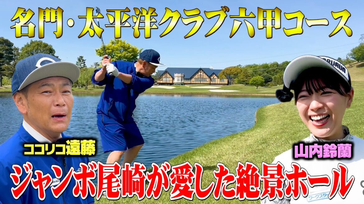【名門】太平洋クラブ六甲コースで山内鈴蘭とココリコ遠藤が絶景ラウンド!