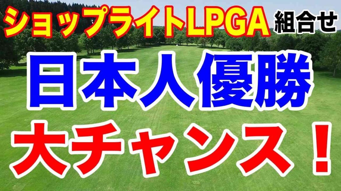 日本人が優勝の大チャンス!ショップライトLPGA初日の組合せ 渋野日向子2024年のショットインイーグルの再現し話題をかっさらえ!