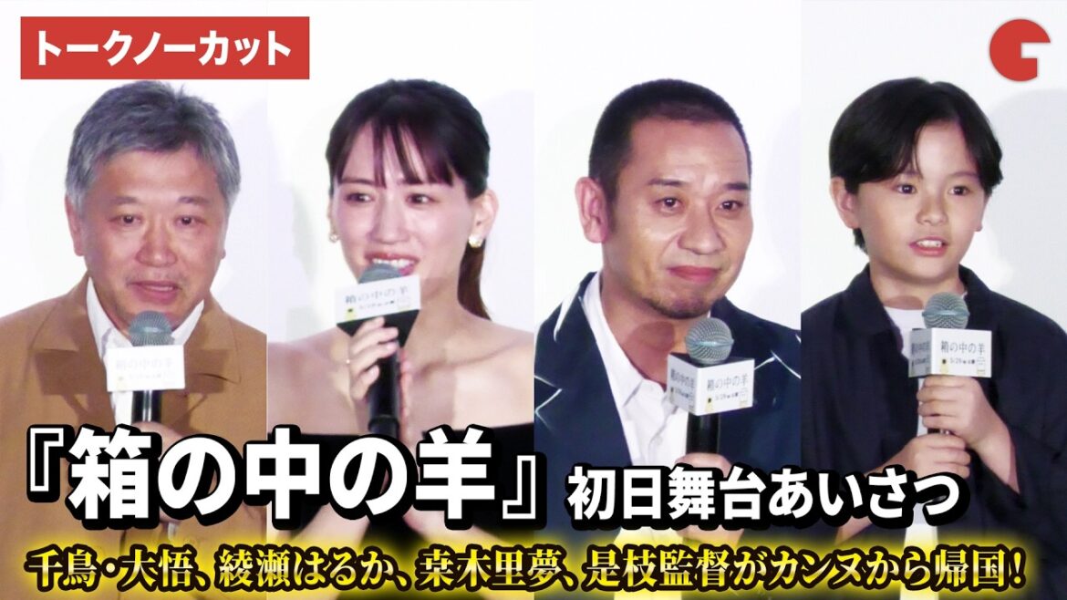 【トークノーカット】千鳥・大悟、綾瀬はるか、桒木里夢、是枝裕和監督がカンヌ熱そのままに登場!映画『箱の中の羊』初日舞台あいさつ