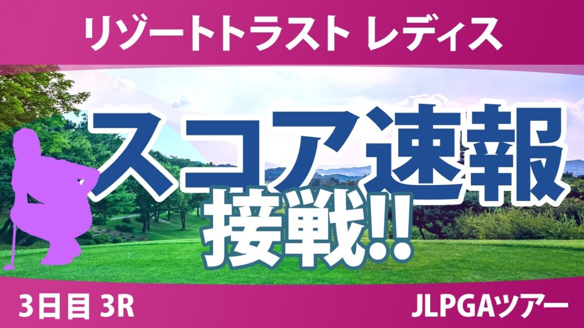 リゾートトラスト レディス 3日目 3R スコア速報 上位選手は誰か?