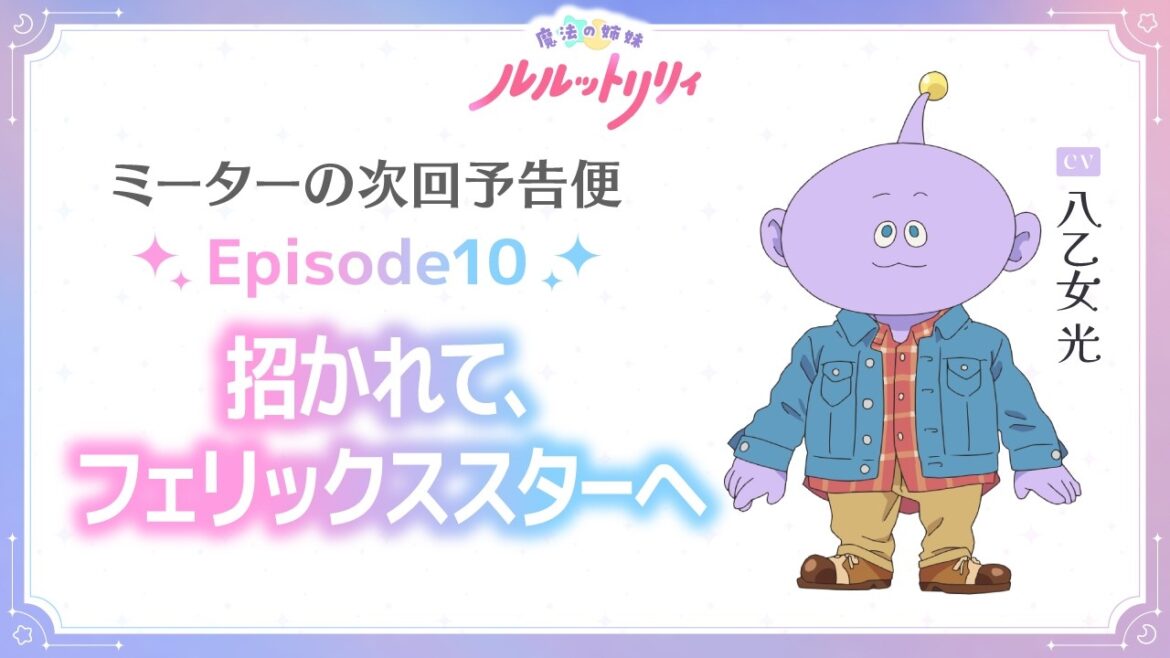 ミーターの次回予告便(CV.八乙女 光) Episode10 | TVアニメ『魔法の姉妹ルルットリリィ』4月5日(日)よりTOKYO MXほかにて放送中