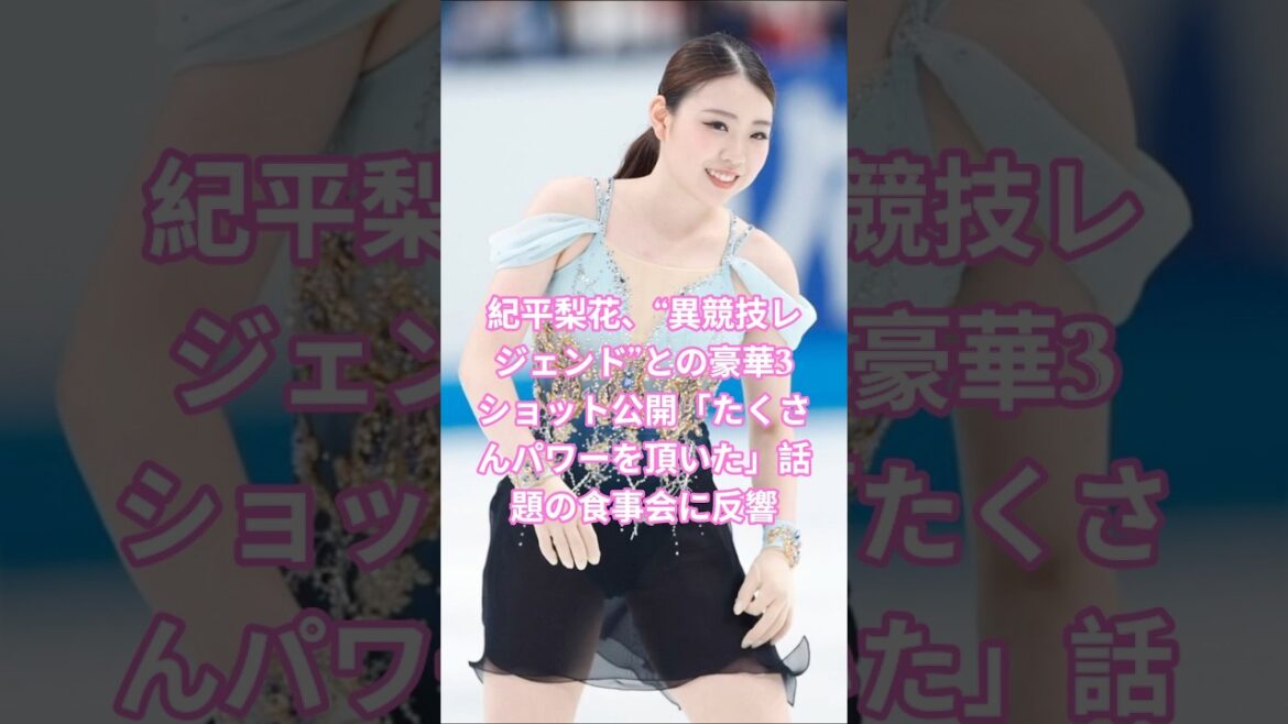 紀平梨花、“異競技レジェンド”との豪華3ショット公開「たくさんパワーを頂いた」話題の食事会に反響