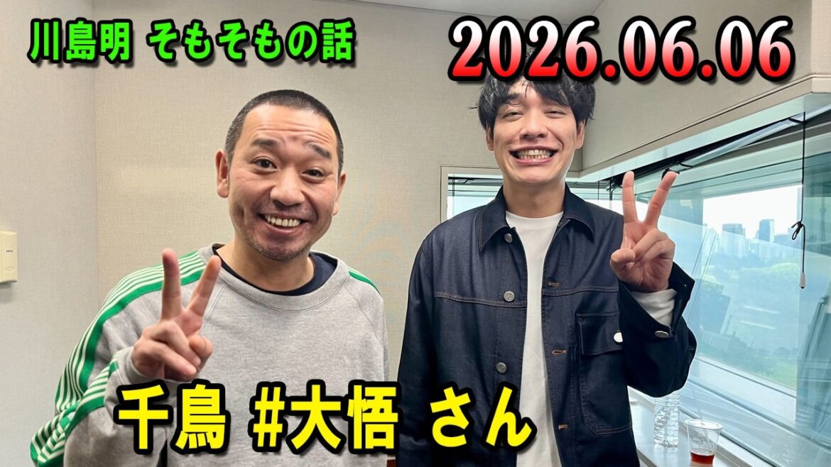 川島明 そもそもの話 2026.06.06 出演者 : 川島明(麒麟) ゲスト: 大悟(千鳥)