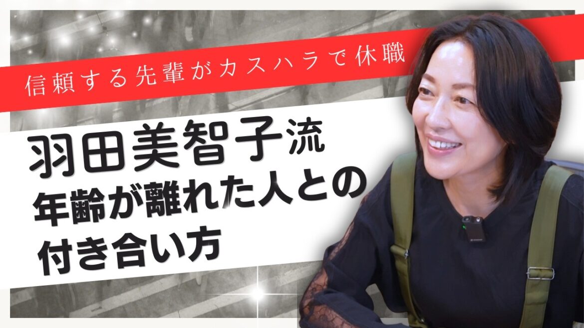 #41【世代を超える関係性】カスハラで休職した先輩にかける言葉は?…羽田美智子が語る「心で寄り添う伝え方」と「世代を超えたコミュニケーション術」