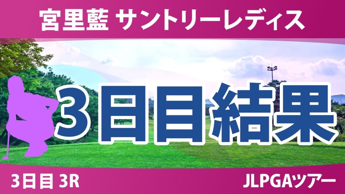 宮里藍 サントリーレディスオープンゴルフトーナメント 3日目 3R 結果 速報 上位選手は誰か?